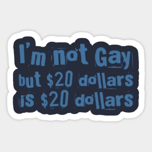 I'M NOT GAY But 20 dollars is 20 dollars Sticker